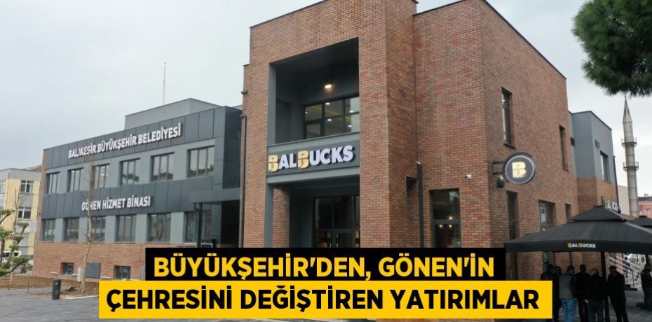 Büyükşehir’den, Gönen’in çehresini değiştiren yatırımlar