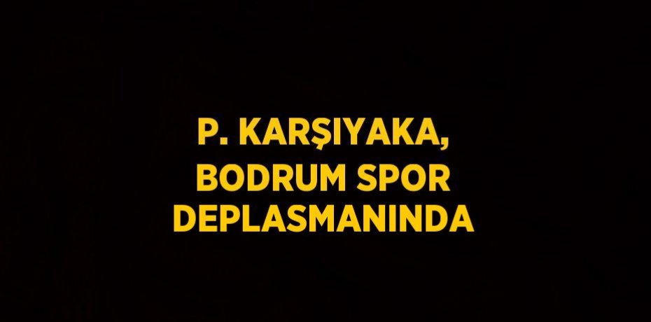 P. KARŞIYAKA, BODRUM SPOR DEPLASMANINDA