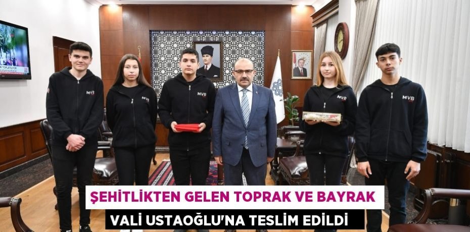 Şehitlikten gelen toprak ve bayrak Vali Ustaoğlu'na teslim edildi  