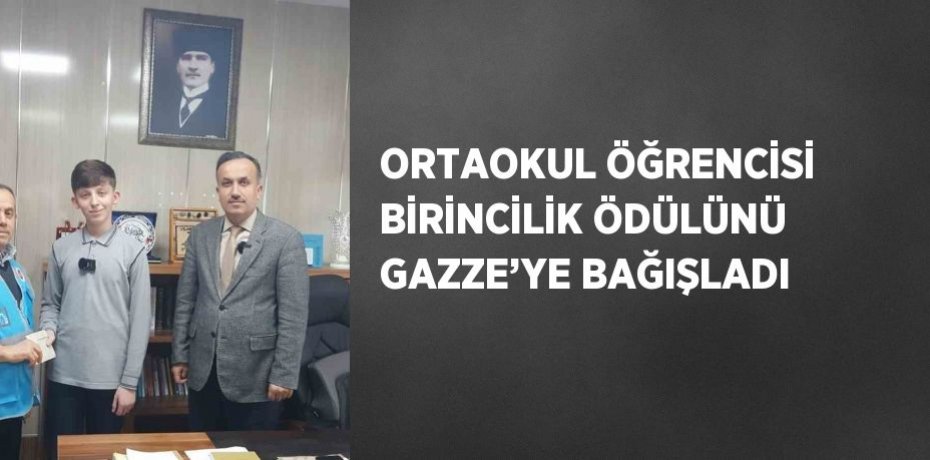ORTAOKUL ÖĞRENCİSİ BİRİNCİLİK ÖDÜLÜNÜ GAZZE’YE BAĞIŞLADI