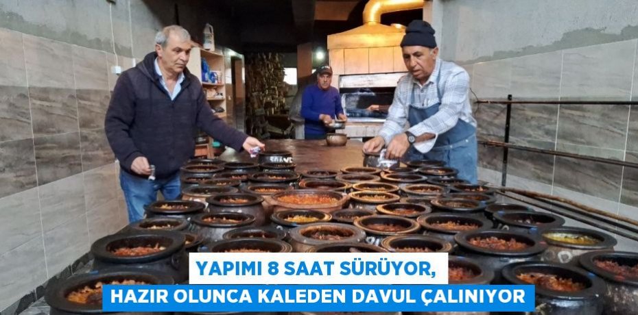 YAPIMI 8 SAAT SÜRÜYOR, HAZIR OLUNCA KALEDEN DAVUL ÇALINIYOR