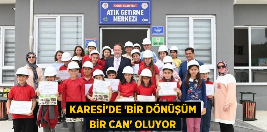 KARESİ’DE ‘BİR DÖNÜŞÜM BİR CAN’ OLUYOR
