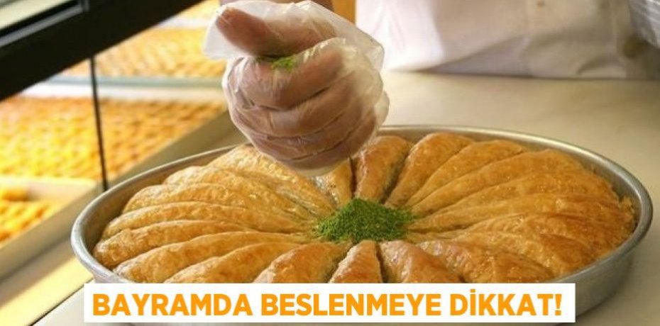 Bayramda beslenmeye dikkat!
