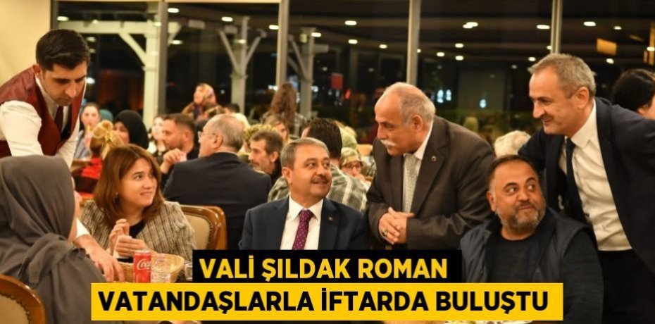Vali Şıldak Roman Vatandaşlarla İftarda Buluştu