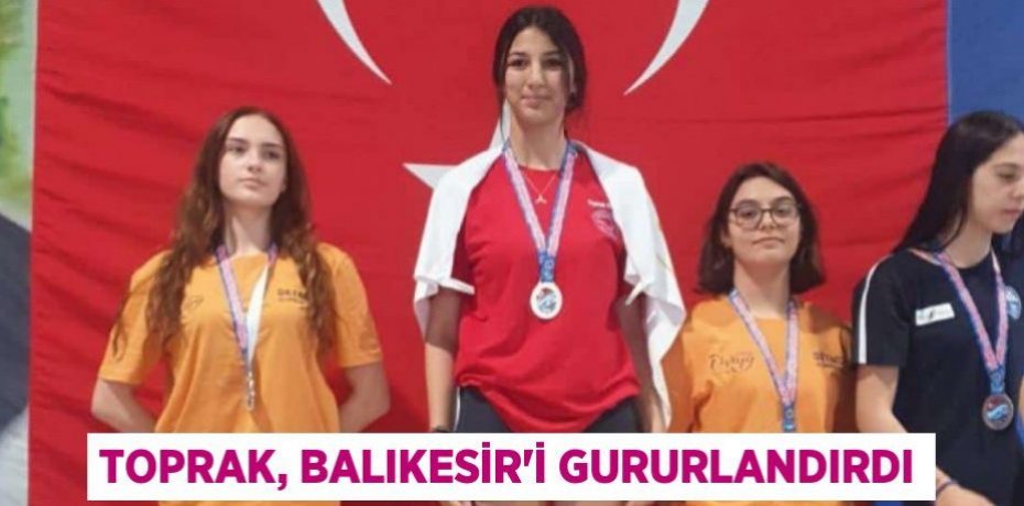 TOPRAK, BALIKESİR'İ GURURLANDIRDI