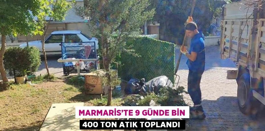 MARMARİS’TE 9 GÜNDE BİN 400 TON ATIK TOPLANDI