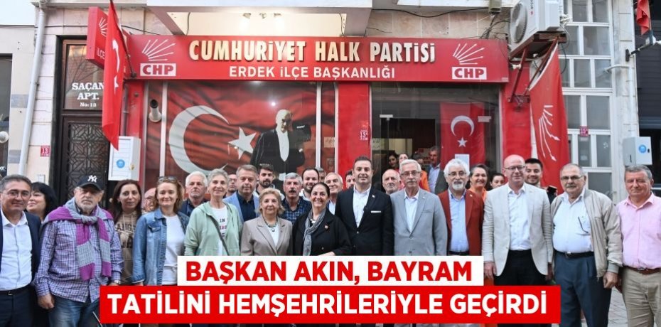 Başkan Akın, bayram tatilini hemşehrileriyle geçirdi