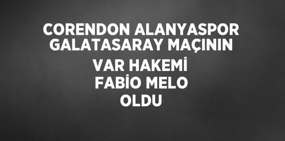 CORENDON ALANYASPOR GALATASARAY MAÇININ VAR HAKEMİ FABİO MELO OLDU