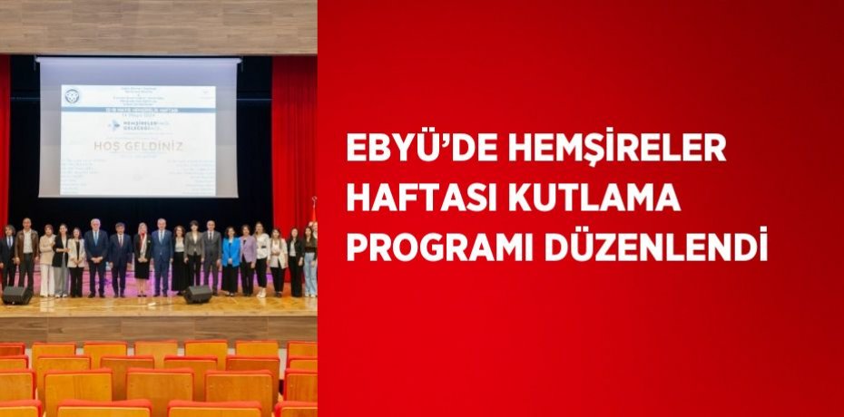 EBYÜ’DE HEMŞİRELER HAFTASI KUTLAMA PROGRAMI DÜZENLENDİ
