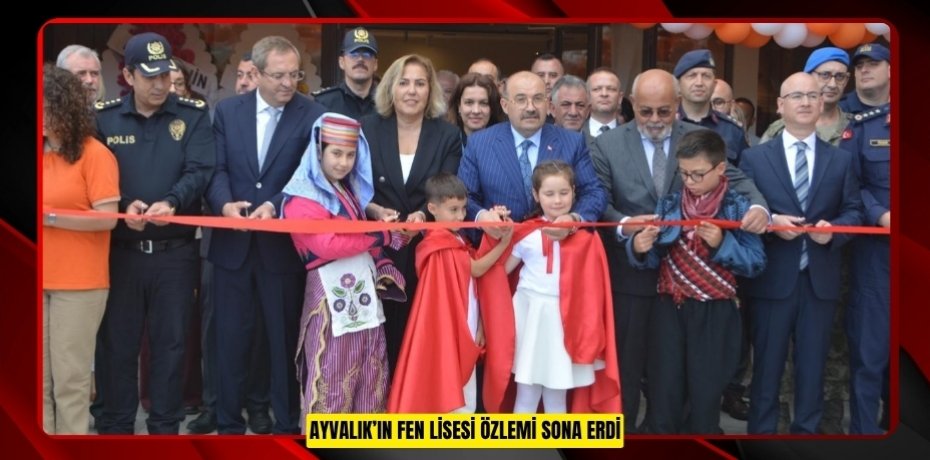 AYVALIK’IN FEN LİSESİ ÖZLEMİ SONA ERDİ