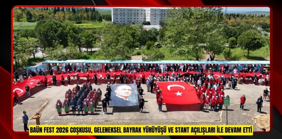 BAÜN FEST 2026 COŞKUSU, GELENEKSEL BAYRAK YÜRÜYÜŞÜ VE STANT AÇILIŞLARI İLE DEVAM ETTİ