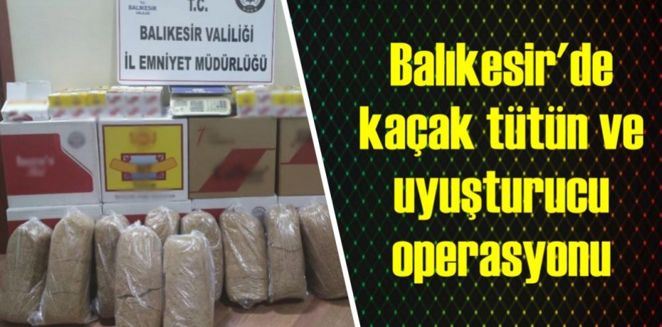 Balıkesir'de kaçak tütün ve uyuşturucu operasyonu