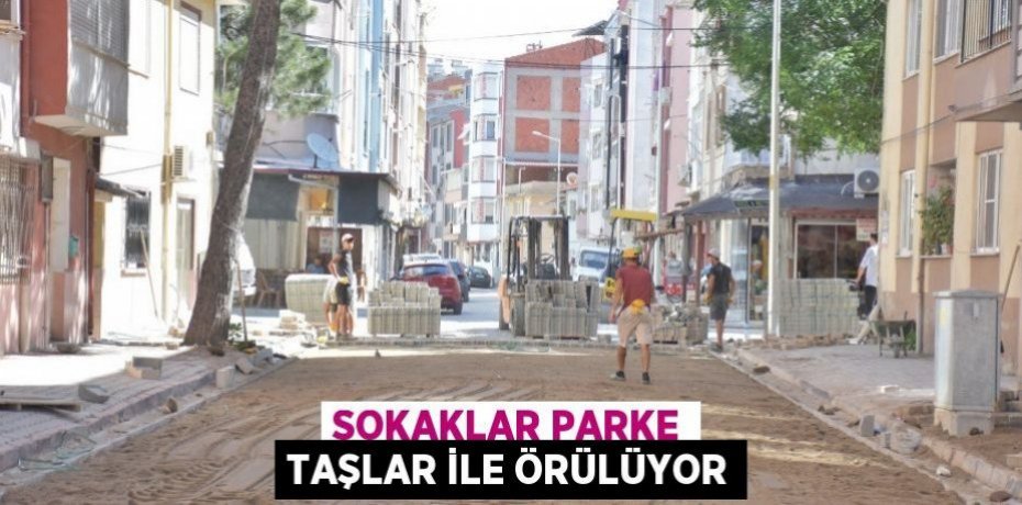 SOKAKLAR PARKE TAŞLAR İLE ÖRÜLÜYOR