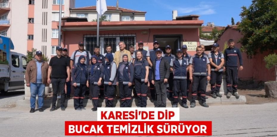 KARESİ'DE DİP BUCAK TEMİZLİK SÜRÜYOR