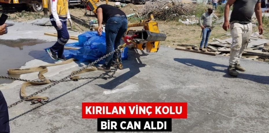 Kırılan vinç kolu bir can aldı