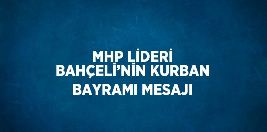 MHP LİDERİ BAHÇELİ’NİN KURBAN BAYRAMI MESAJI