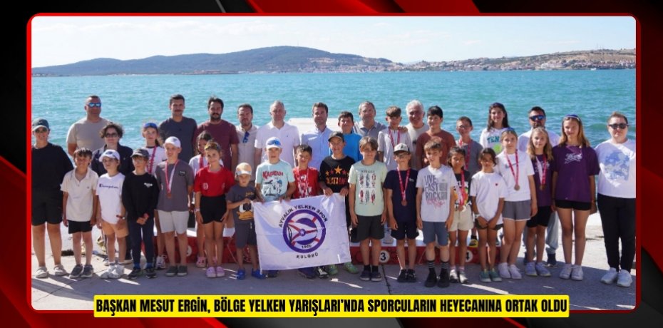 BAŞKAN MESUT ERGİN, BÖLGE YELKEN YARIŞLARI’NDA SPORCULARIN HEYECANINA ORTAK OLDU