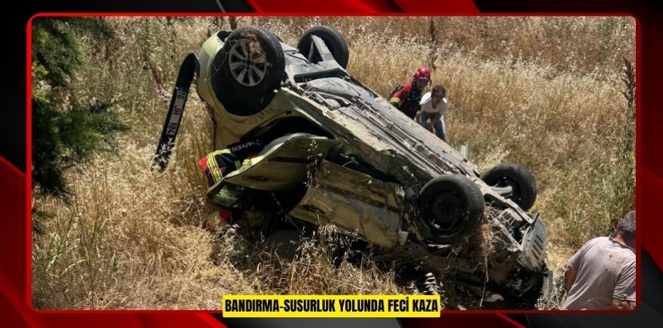 BANDIRMA-SUSURLUK YOLUNDA FECİ KAZA
