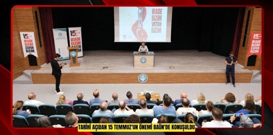 TARİHİ AÇIDAN 15 TEMMUZ'UN ÖNEMİ BAÜN'DE KONUŞULDU