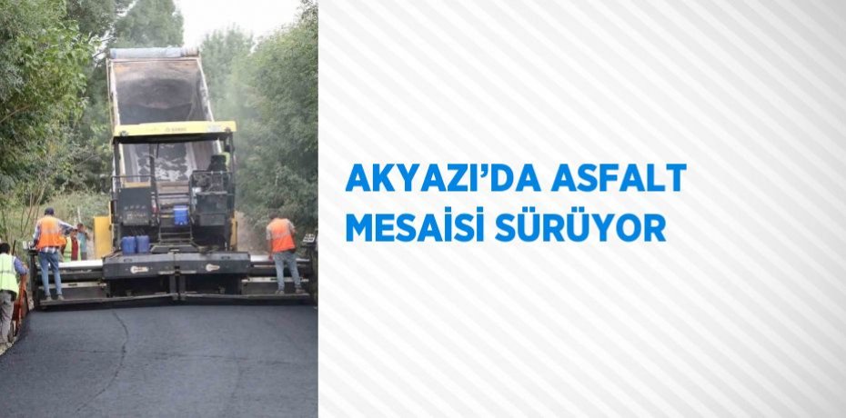 AKYAZI’DA ASFALT MESAİSİ SÜRÜYOR