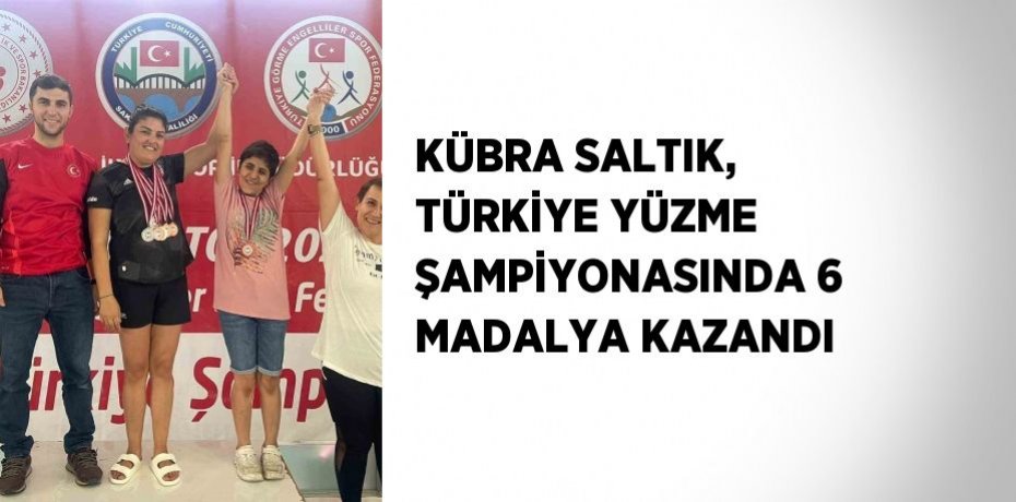 KÜBRA SALTIK, TÜRKİYE YÜZME ŞAMPİYONASINDA 6 MADALYA KAZANDI
