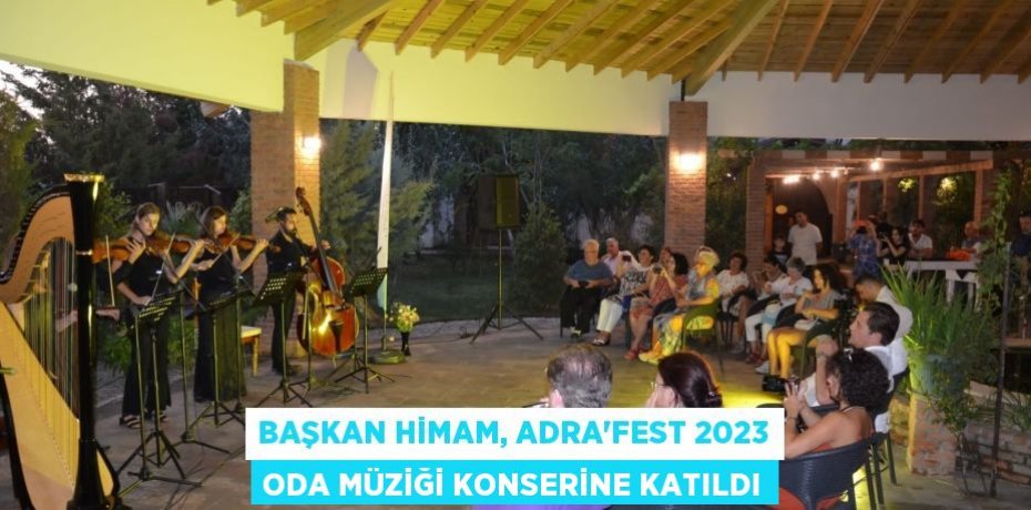 Başkan Himam, ADRA'FEST 2023 Oda Müziği Konserine katıldı