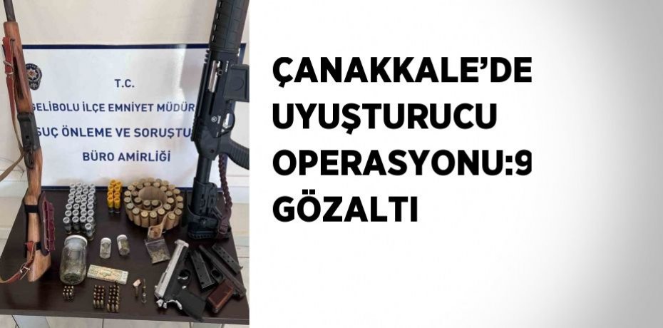 ÇANAKKALE’DE UYUŞTURUCU OPERASYONU:9 GÖZALTI