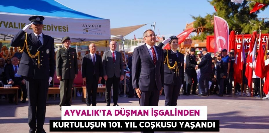 AYVALIK’TA DÜŞMAN İŞGALİNDEN  KURTULUŞUN 101. YIL COŞKUSU YAŞANDI
