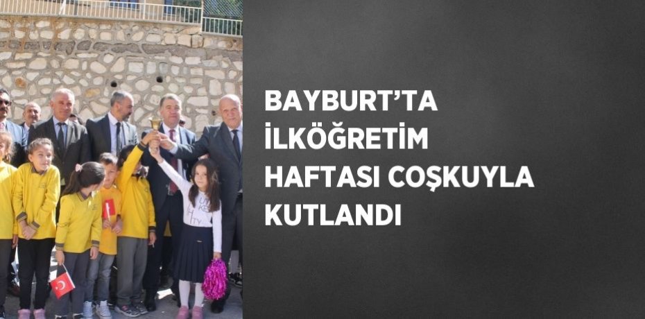 BAYBURT’TA İLKÖĞRETİM HAFTASI COŞKUYLA KUTLANDI