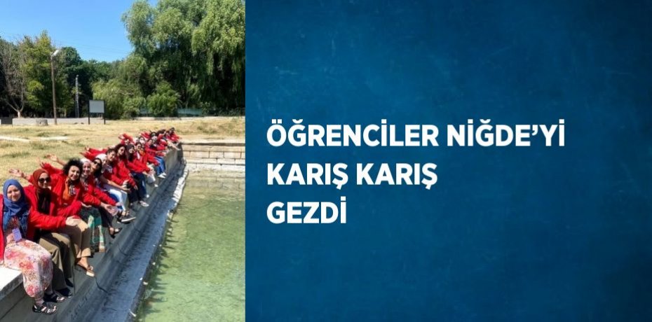 ÖĞRENCİLER NİĞDE’Yİ KARIŞ KARIŞ GEZDİ