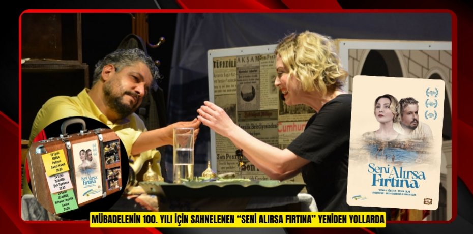 MÜBADELENİN 100. YILI İÇİN SAHNELENEN “SENİ ALIRSA FIRTINA” YENİDEN YOLLARDA