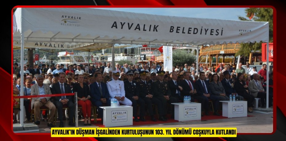 AYVALIK’IN DÜŞMAN İŞGALİNDEN KURTULUŞUNUN 103. YIL DÖNÜMÜ COŞKUYLA KUTLANDI