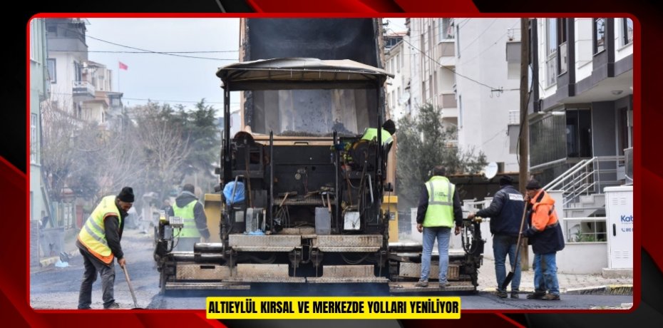 ALTIEYLÜL KIRSAL VE MERKEZDE YOLLARI YENİLİYOR
