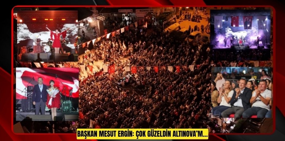 BAŞKAN MESUT ERGİN: ÇOK GÜZELDİN ALTINOVA’M…