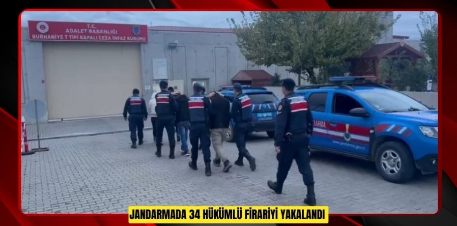 Jandarmada 34 hükümlü firariyi yakalandı  