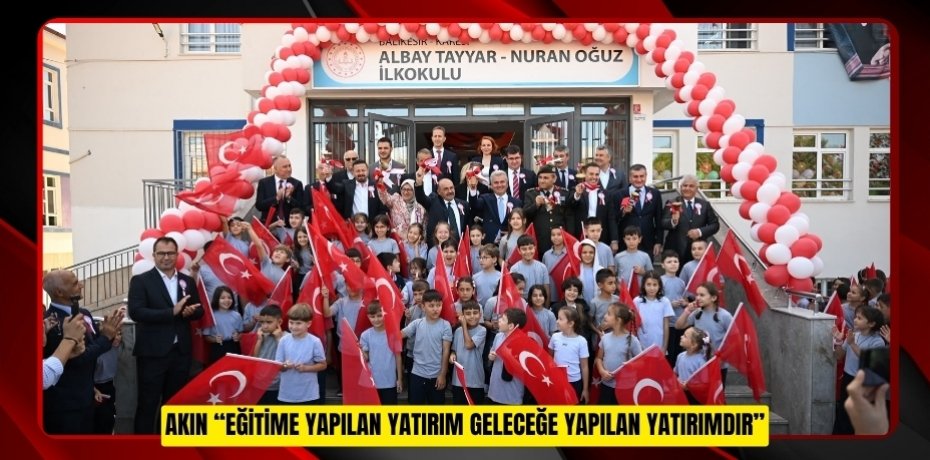 AKIN: “EĞİTİME YAPILAN YATIRIM GELECEĞE YAPILAN YATIRIMDIR”
