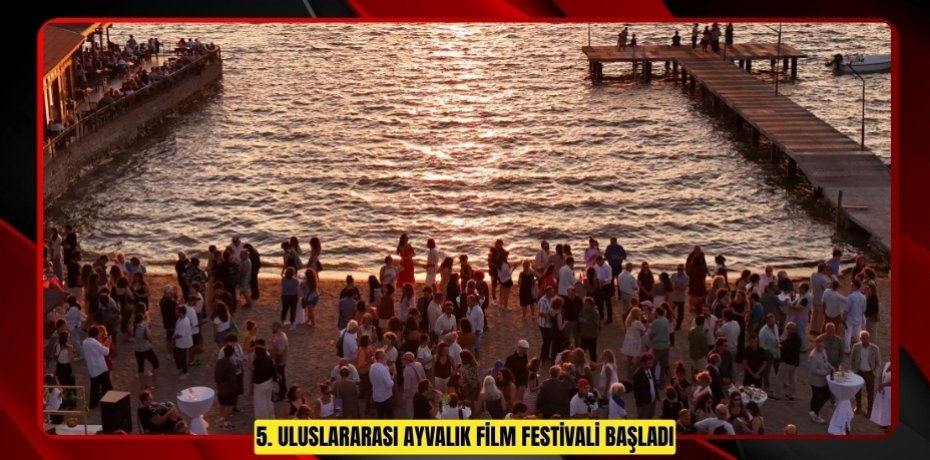 5. ULUSLARARASI AYVALIK FİLM FESTİVALİ BAŞLADI