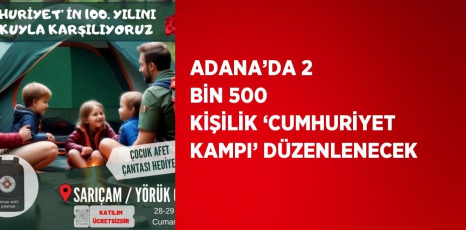 ADANA’DA 2 BİN 500 KİŞİLİK ‘CUMHURİYET KAMPI’ DÜZENLENECEK