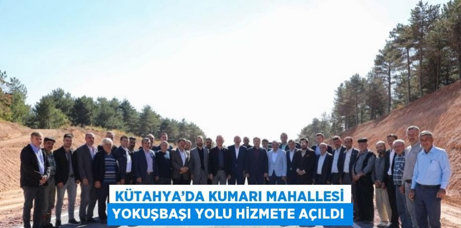 KÜTAHYA’DA KUMARI MAHALLESİ YOKUŞBAŞI YOLU HİZMETE AÇILDI
