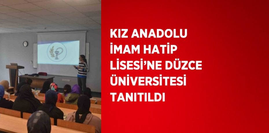 KIZ ANADOLU İMAM HATİP LİSESİ’NE DÜZCE ÜNİVERSİTESİ TANITILDI