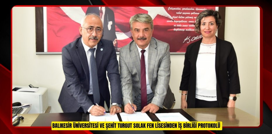 BALIKESİR ÜNİVERSİTESİ VE ŞEHİT TURGUT SOLAK FEN LİSESİNDEN İŞ BİRLİĞİ PROTOKOLÜ