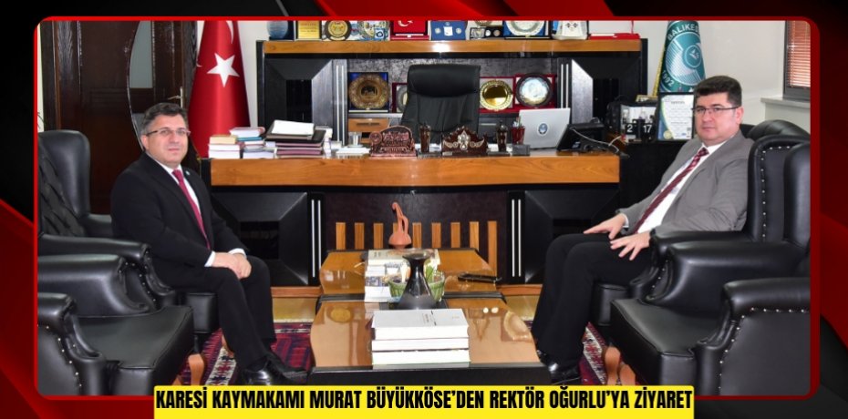 Karesi Kaymakamı Murat Büyükköse’den Rektör Oğurlu’ya Ziyaret