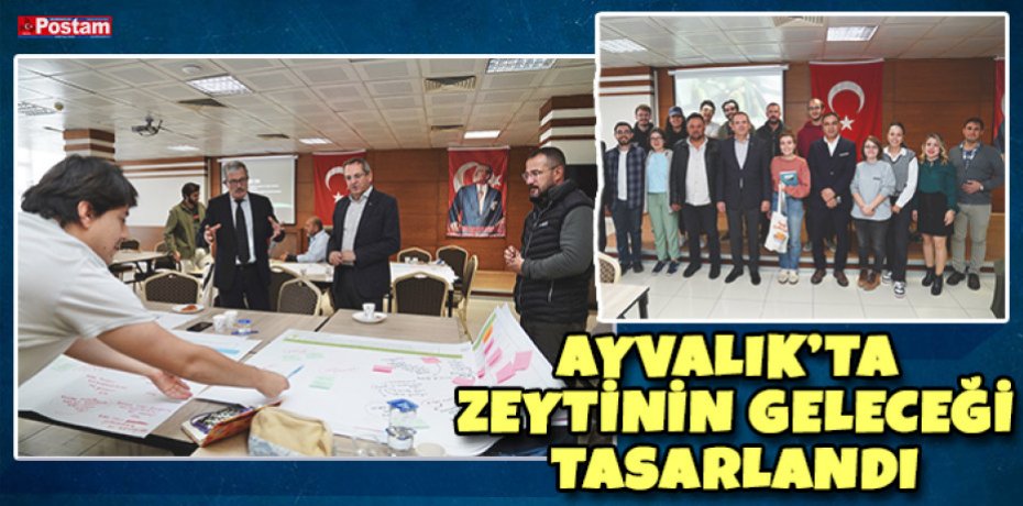 AYVALIK’TA ZEYTİNİN GELECEĞİ TASARLANDI