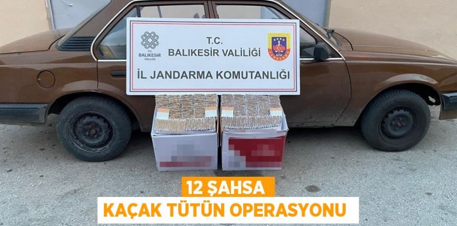 12 Şahsa Kaçak Tütün Operasyonu 