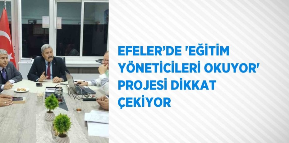 EFELER’DE 'EĞİTİM YÖNETİCİLERİ OKUYOR' PROJESİ DİKKAT ÇEKİYOR