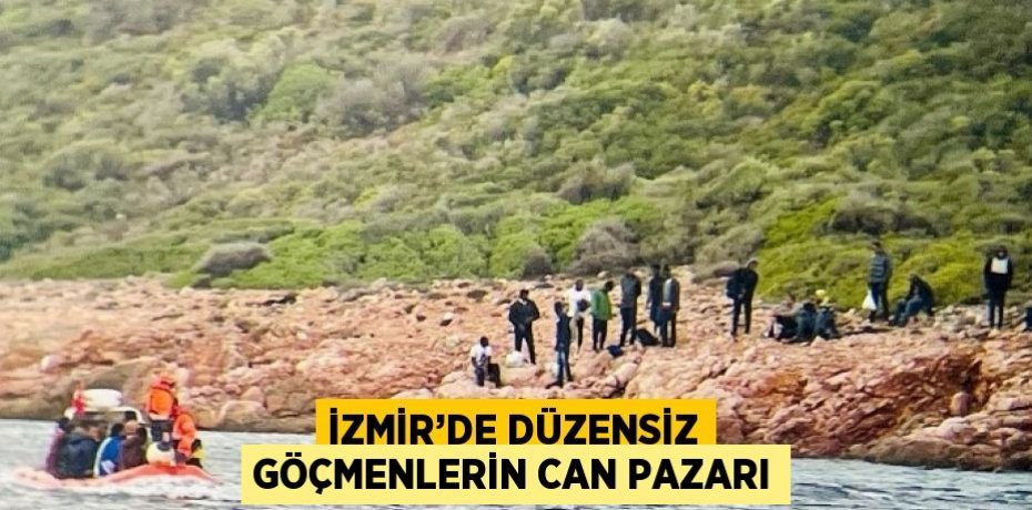 İZMİR’DE DÜZENSİZ GÖÇMENLERİN CAN PAZARI