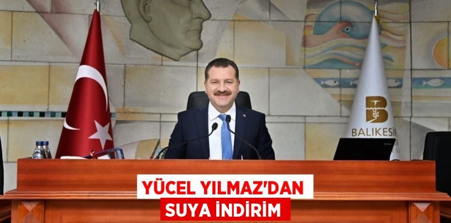 YÜCEL YILMAZ’DAN SUYA İNDİRİM