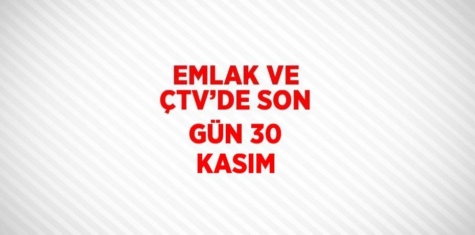 EMLAK VE ÇTV’DE SON GÜN 30 KASIM