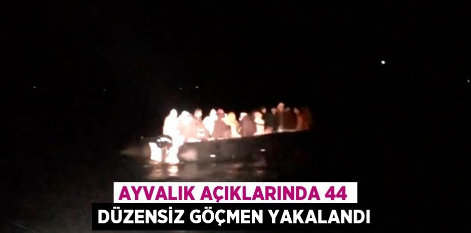 Ayvalık açıklarında 44 düzensiz göçmen yakalandı