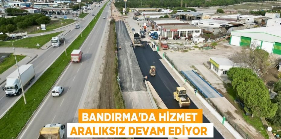 Bandırma’da hizmet aralıksız devam ediyor